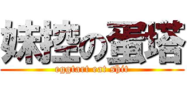 妹控の蛋塔 (eggtart eat shit)