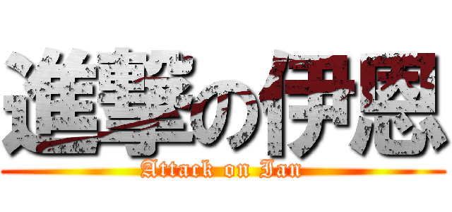 進撃の伊恩 (Attack on Ian)