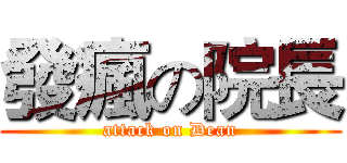 發瘋の院長 (attack on Dean)