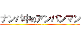 ナンパ中のアンパンマン (den ryuziro)