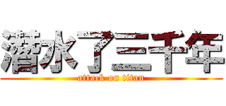 潛水了三千年 (attack on titan)