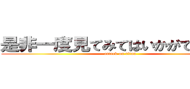 是非一度見てみてはいかがでしょうか (attack on titan)