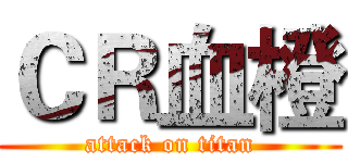 ＣＲ血橙 (attack on titan)