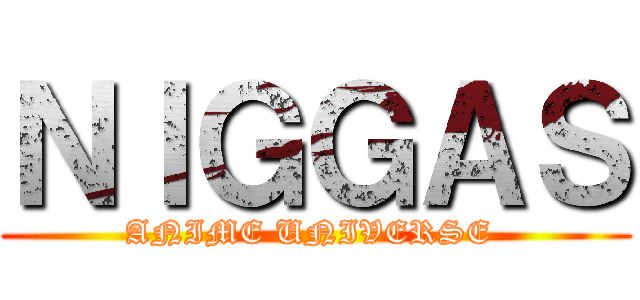 ＮＩＧＧＡＳ (ANIME UNIVERSE )
