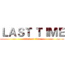 ＬＡＳＴ ＴＩＭＥ (attack on titan)