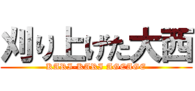 刈り上げた大西 (KARI-KARI AGEAGE)