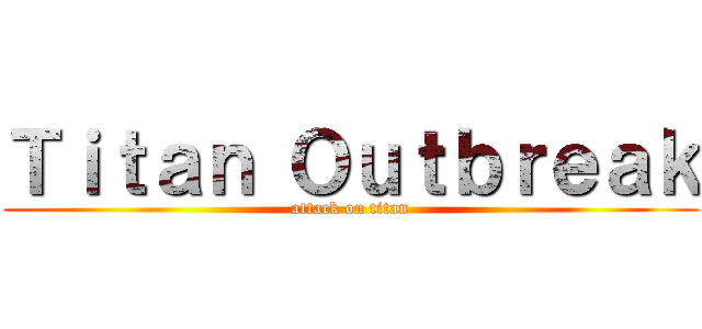 Ｔｉｔａｎ Ｏｕｔｂｒｅａｋ (attack on titan)