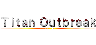 Ｔｉｔａｎ Ｏｕｔｂｒｅａｋ (attack on titan)