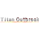 Ｔｉｔａｎ Ｏｕｔｂｒｅａｋ (attack on titan)