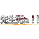 先生死ね！！ ()