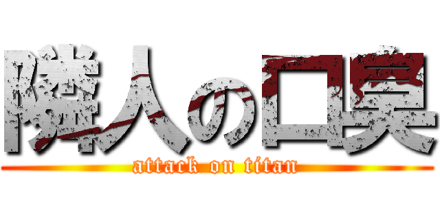 隣人の口臭 (attack on titan)