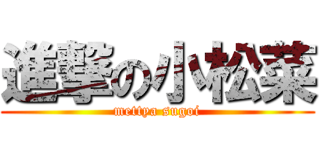 進撃の小松菜 (mettya sugoi)