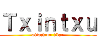 Ｔｘｉｎｔｘｕ (attack on titan)