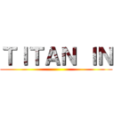 ＴＩＴＡＮ ＩＮ ()