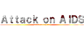 Ａｔｔａｃｋ ｏｎ ＡＩＤＳ (attack on nghiện)