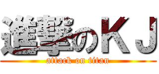 進撃のＫＪ (attack on titan)