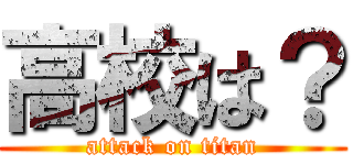 高校は？ (attack on titan)