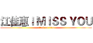 江佳惠Ｉ ＭＩＳＳ ＹＯＵ (attack on titan)