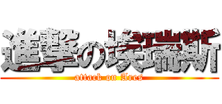 進撃の埃瑞斯 (attack on Ares)