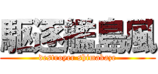 駆逐艦島風 (destroyer shimakaze)