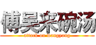 傅吴来碗汤 (attack on wangyang)