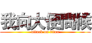 我向大便問候 (attack on titan)
