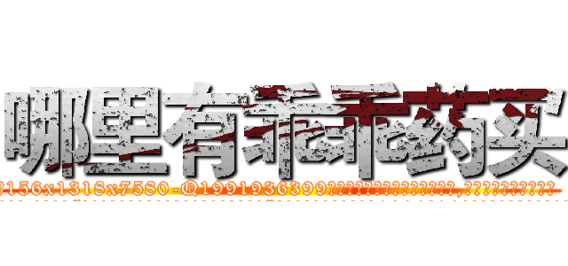 哪里有乖乖药买 (哪里有乖乖药买【电.话156x1318x7580-Q1991936399鑫宏药业】我们做的是长期生意,靠的是老客户长期支持
参考消息网2月20日报道 韩媒称，“剩女多、离婚率高的城市，房价一定会上涨。”这是中国经济学家金岩石2016年12月参加在上海举行的房地产相关论坛时说的话。
)