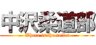 中沢柔道部 (Where is tha toilet)