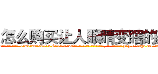 怎么购买让人眼睛变瞎的药 (怎么购买让人眼睛变瞎的药【电-186x2687x6963-Q278180069元-吉-药-业】我们做的是长期生意,靠的是老客户长期支持 http://sngk.net/RFFtWG
)