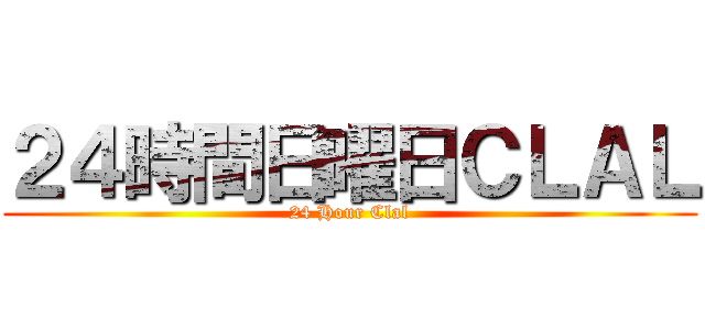 ２４時間日曜日ＣＬＡＬ (24 Hour Clal)