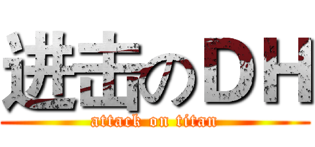 进击のＤＨ (attack on titan)