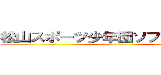 松山スポーツ少年団ソフトボール部 (attack on titan)