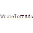 ＷｈｉｔｅＴｏｒｎａｄｏ ()