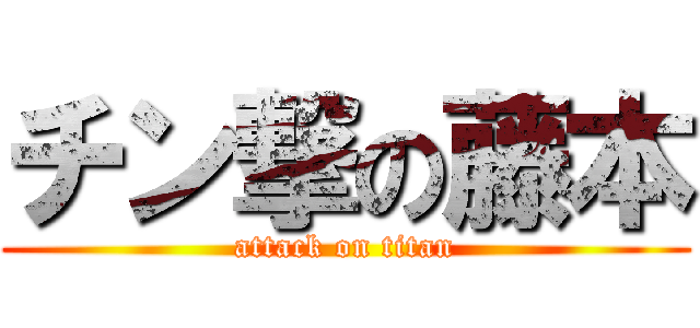 チン撃の藤本 (attack on titan)