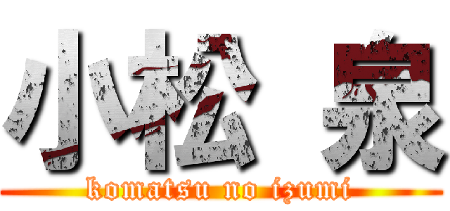 小松 泉 (komatsu no izumi)