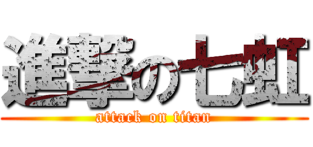 進撃の七虹 (attack on titan)
