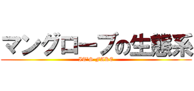 マングローブの生態系 (IT’S FAKE)