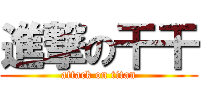 進撃の干干 (attack on titan)