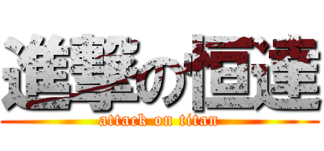 進撃の恒達 (attack on titan)