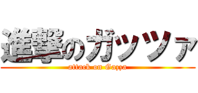 進撃のガッツァ (attack on Gazza)