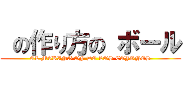  の作り方の ボール (EL MAKING OF DE LOS COJONES)