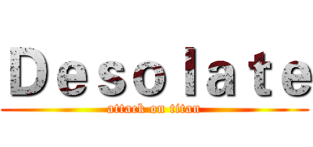 Ｄｅｓｏｌａｔｅ (attack on titan)