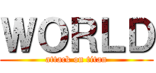 ＷＯＲＬＤ (attack on titan)