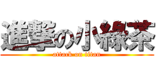 進撃の小綠茶 (attack on titan)