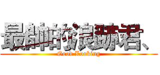 最帥的浪跡君、 (Good Looking)