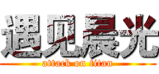 遇见晨光 (attack on titan)