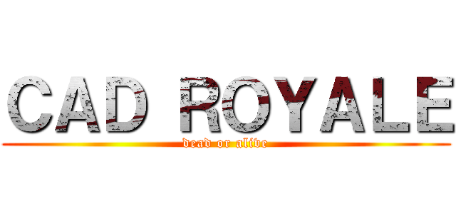 ＣＡＤ ＲＯＹＡＬＥ (dead or alive)