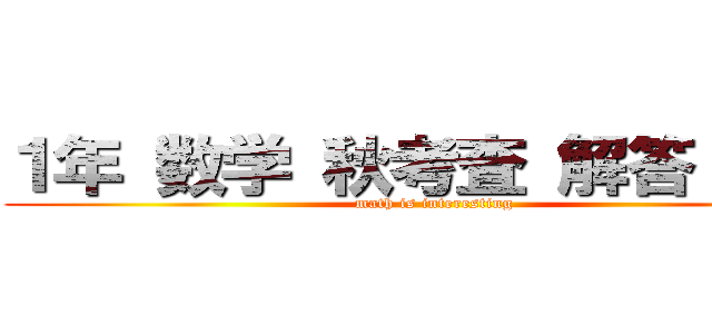 １年 数学 秋考査 解答・解説 (math is interesting)