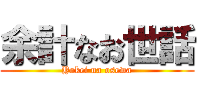 余計なお世話 (Yokei na osewa)