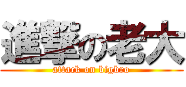 進撃の老大 (attack on bigbro)